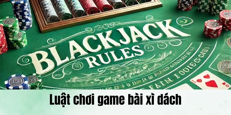 Luật chơi game xì dách cơ bản mà hội viên cần biết