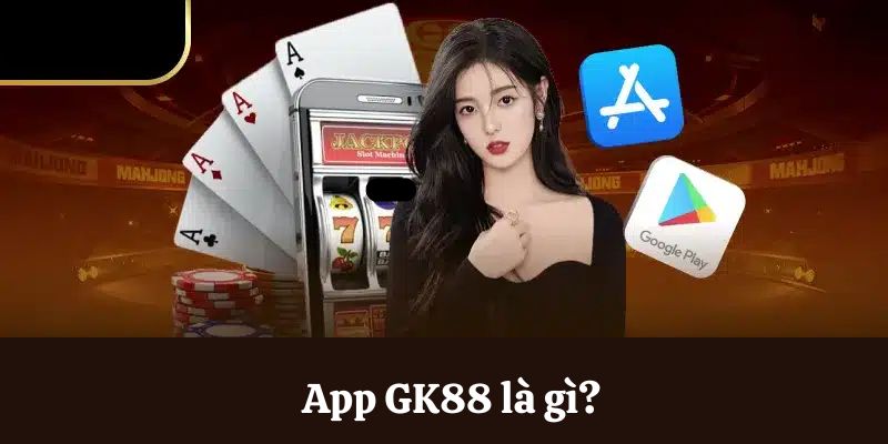 Tìm hiểu về việc tải app GK88